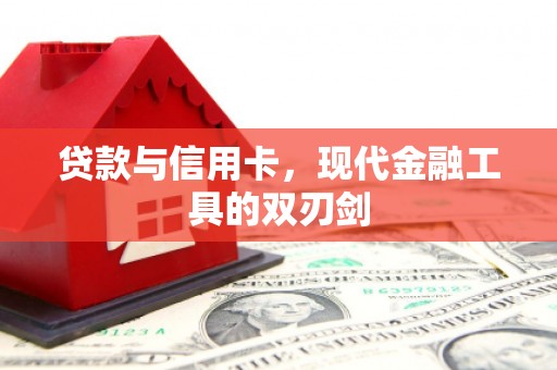 大祥贷款与信用卡，现代金融工具的双刃剑
