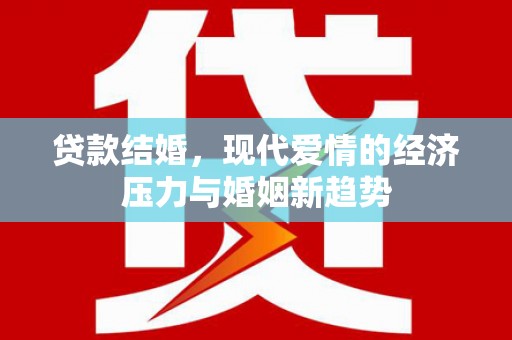 漯河贷款结婚，现代爱情的经济压力与婚姻新趋势