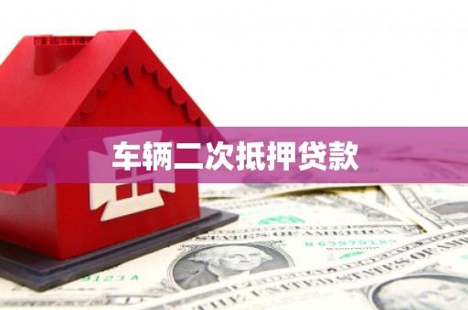 黑龙江车辆二次抵押贷款