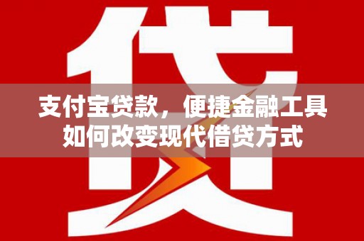 漯河支付宝贷款，便捷金融工具如何改变现代借贷方式
