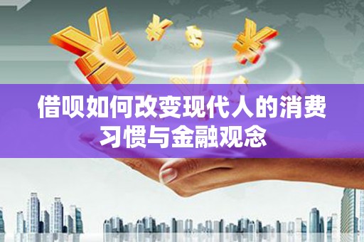 弥陀借呗如何改变现代人的消费习惯与金融观念