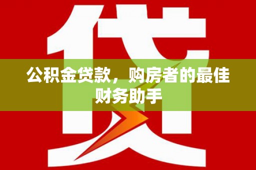 分宜公积金贷款，购房者的最佳财务助手