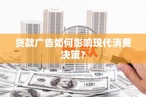 集贤贷款广告如何影响现代消费决策？