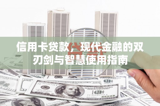 枞阳信用卡贷款，现代金融的双刃剑与智慧使用指南
