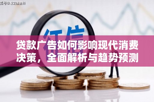 丰宁贷款广告如何影响现代消费决策，全面解析与趋势预测