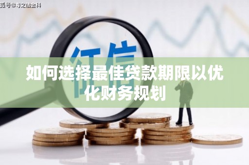 平泉如何选择最佳贷款期限以优化财务规划