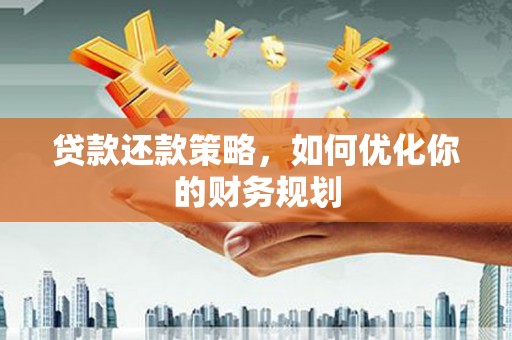 灵武贷款还款策略，如何优化你的财务规划