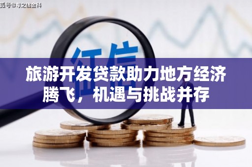 邯郸旅游开发贷款助力地方经济腾飞，机遇与挑战并存