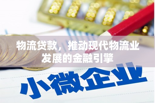 姚安物流贷款，推动现代物流业发展的金融引擎