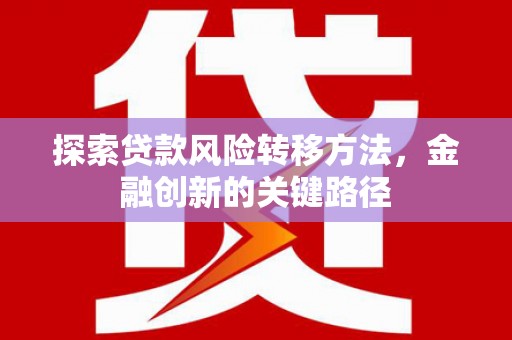 湖西探索贷款风险转移方法，金融创新的关键路径