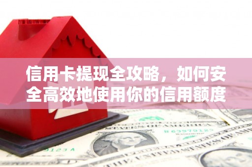 沧源信用卡提现全攻略，如何安全高效地使用你的信用额度