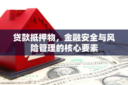 巴音郭楞蒙古贷款抵押物，金融安全与风险管理的核心要素
