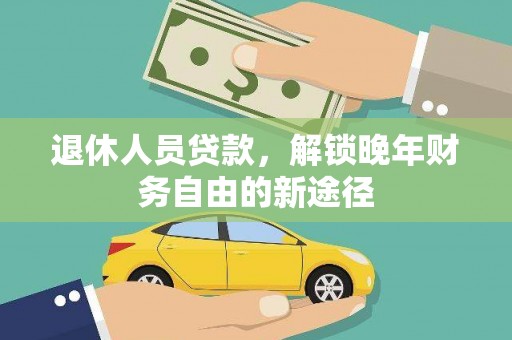 树林退休人员贷款，解锁晚年财务自由的新途径