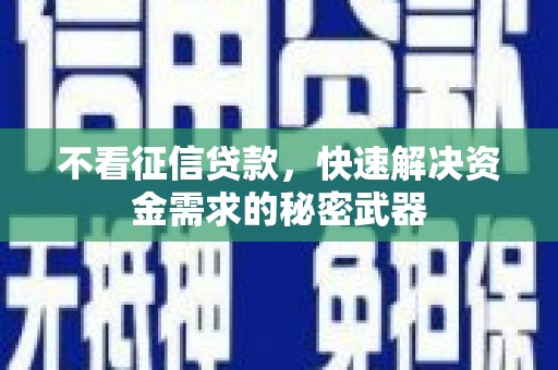 北关不看征信贷款，快速解决资金需求的秘密武器