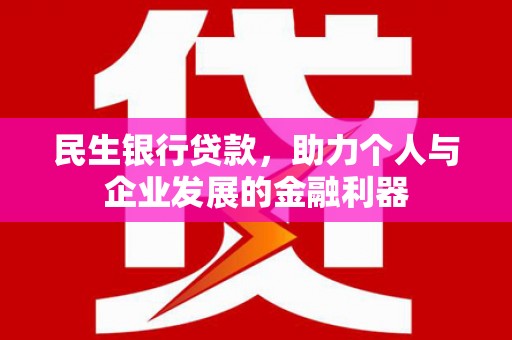 进贤民生银行贷款，助力个人与企业发展的金融利器