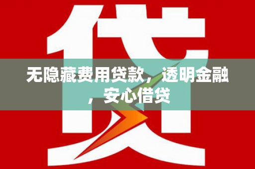依兰无隐藏费用贷款，透明金融，安心借贷