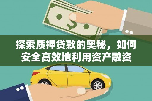 泸水探索质押贷款的奥秘，如何安全高效地利用资产融资