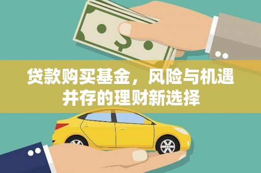 左云贷款购买基金，风险与机遇并存的理财新选择