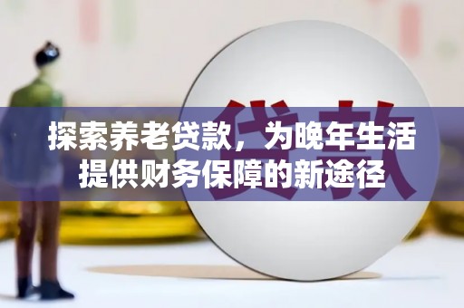 慈溪探索养老贷款，为晚年生活提供财务保障的新途径