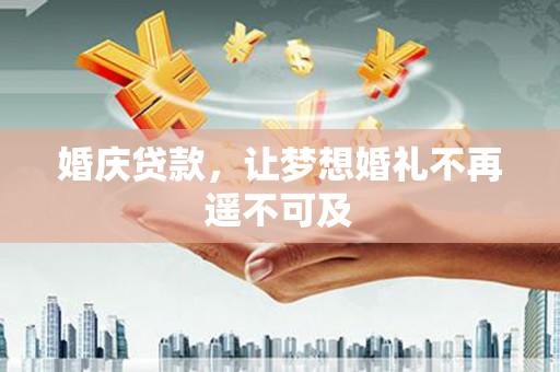 云林婚庆贷款，让梦想婚礼不再遥不可及
