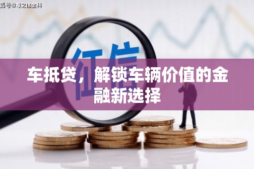 晋中车抵贷，解锁车辆价值的金融新选择