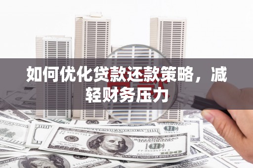 内湖如何优化贷款还款策略，减轻财务压力