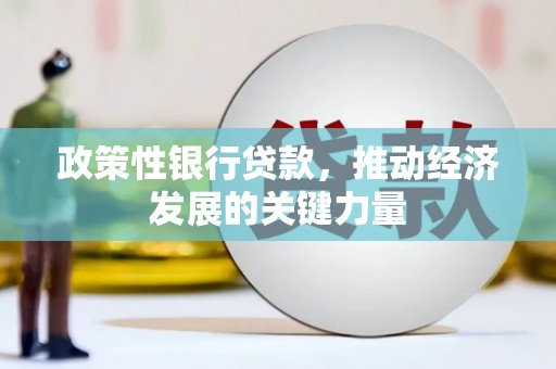 左权政策性银行贷款，推动经济发展的关键力量