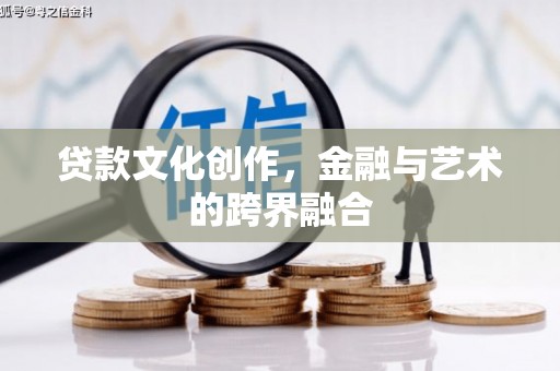 交口贷款文化创作，金融与艺术的跨界融合