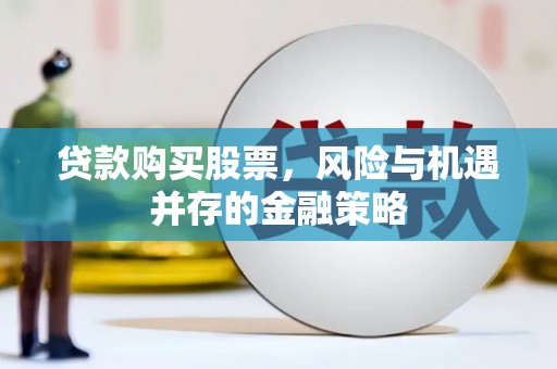 双流贷款购买股票，风险与机遇并存的金融策略